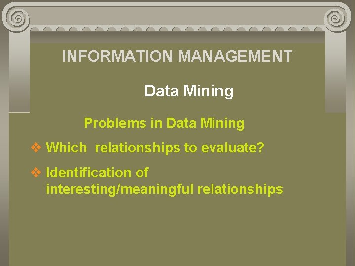 INFORMATION MANAGEMENT Data Mining Problems in Data Mining v Which relationships to evaluate? v