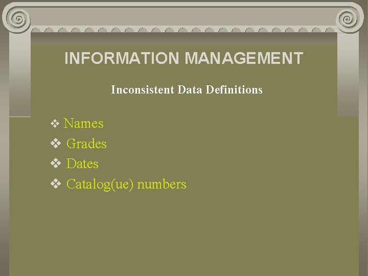 INFORMATION MANAGEMENT Inconsistent Data Definitions v Names v Grades v Dates v Catalog(ue) numbers