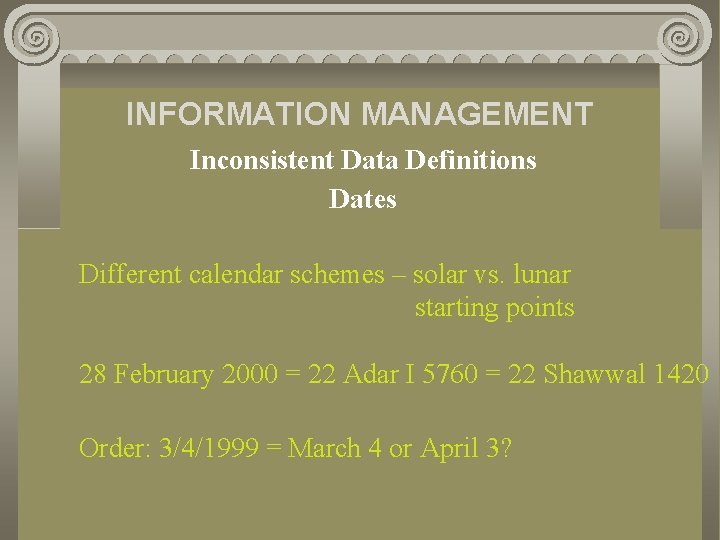 INFORMATION MANAGEMENT Inconsistent Data Definitions Dates Different calendar schemes – solar vs. lunar starting