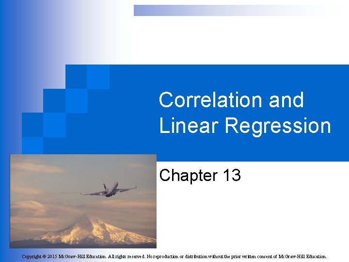 Correlation and Linear Regression Chapter 13 Copyright © 2015 Mc. Graw-Hill Education. All rights