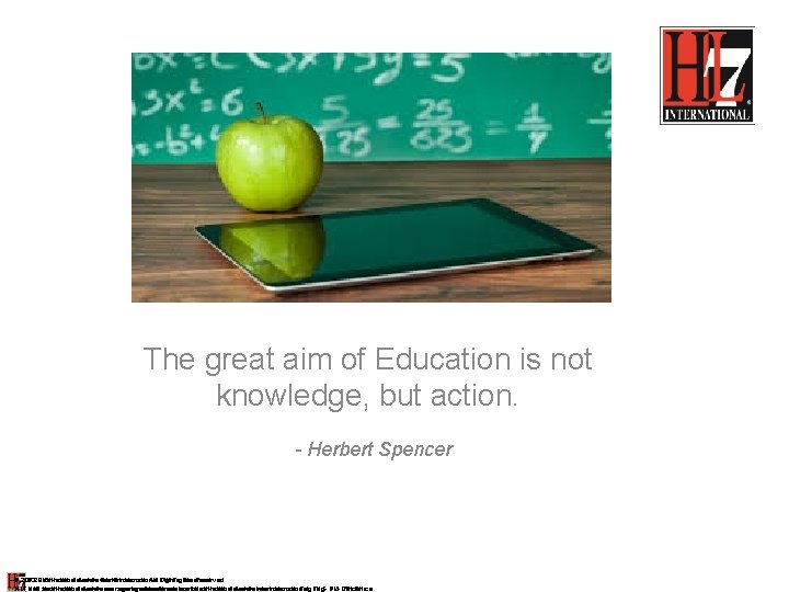 The great aim of Education is not knowledge, but action. - Herbert Spencer ©