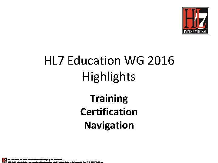 HL 7 Education WG 2016 Highlights Training Certification Navigation © 2013 Health Level Seven HL 7 Education WG 2016 Highlights Training Certification Navigation © 2013 Health Level Seven