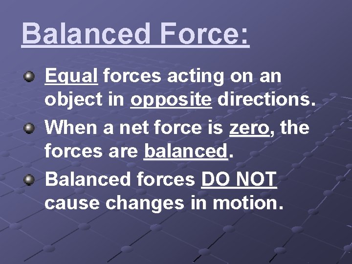 Balanced Force: Equal forces acting on an object in opposite directions. When a net