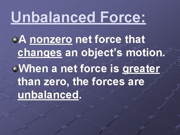 Unbalanced Force: A nonzero net force that changes an object’s motion. When a net