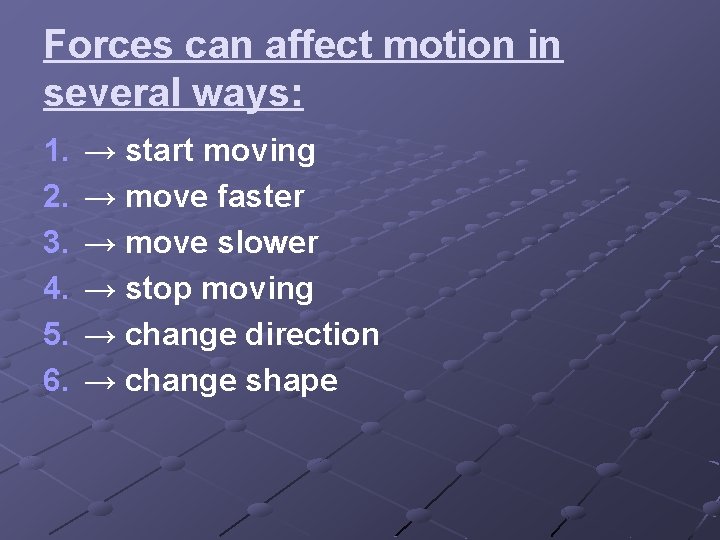 Forces can affect motion in several ways: 1. 2. 3. 4. 5. 6. →