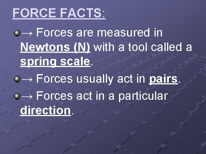 FORCE FACTS: → Forces are measured in Newtons (N) with a tool called a