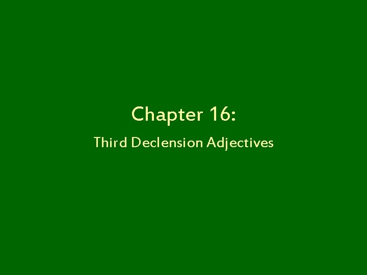 Chapter 16: Third Declension Adjectives 