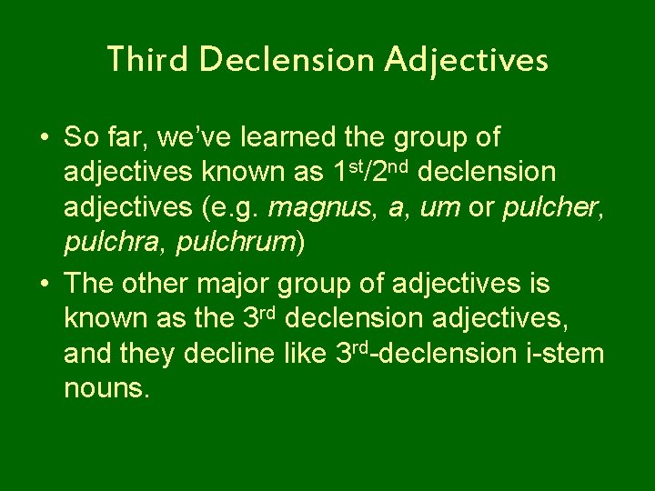 Third Declension Adjectives • So far, we’ve learned the group of adjectives known as