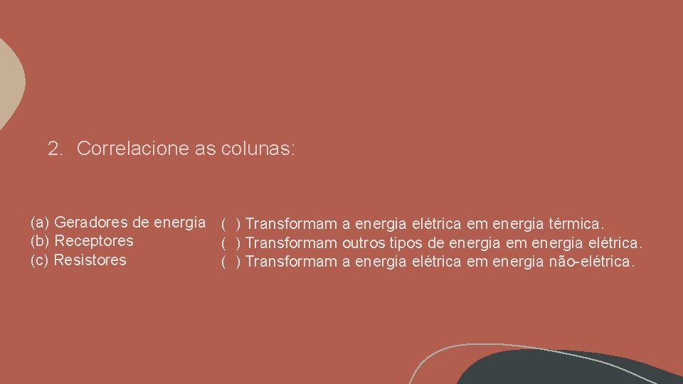 2. Correlacione as colunas: (a) Geradores de energia ( ) Transformam a energia elétrica