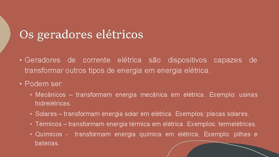 Os geradores elétricos • Geradores de corrente elétrica são dispositivos capazes de transformar outros