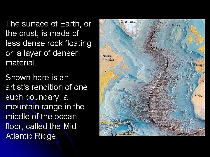 The surface of Earth, or the crust, is made of less-dense rock floating on