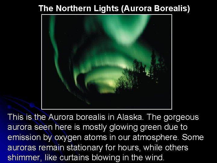 The Northern Lights (Aurora Borealis) This is the Aurora borealis in Alaska. The gorgeous