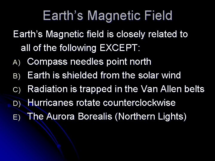 Earth’s Magnetic Field Earth’s Magnetic field is closely related to all of the following