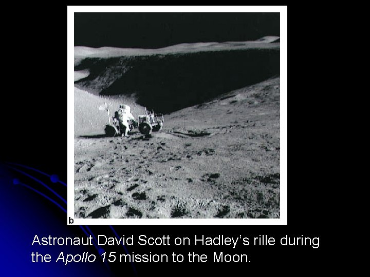 Astronaut David Scott on Hadley’s rille during the Apollo 15 mission to the Moon.