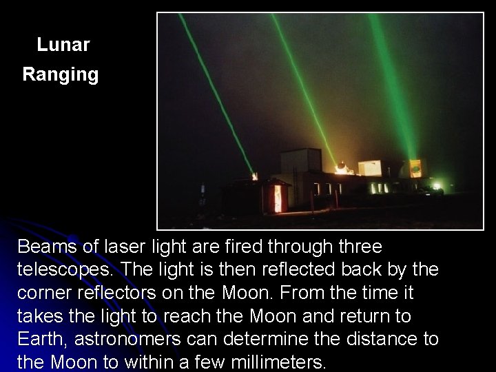 Lunar Ranging Beams of laser light are fired through three telescopes. The light is