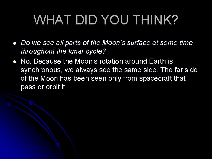 WHAT DID YOU THINK? l l Do we see all parts of the Moon’s