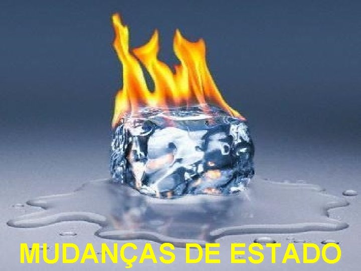 MUDANÇAS DE ESTADO MUDANÇAS DE ESTADO