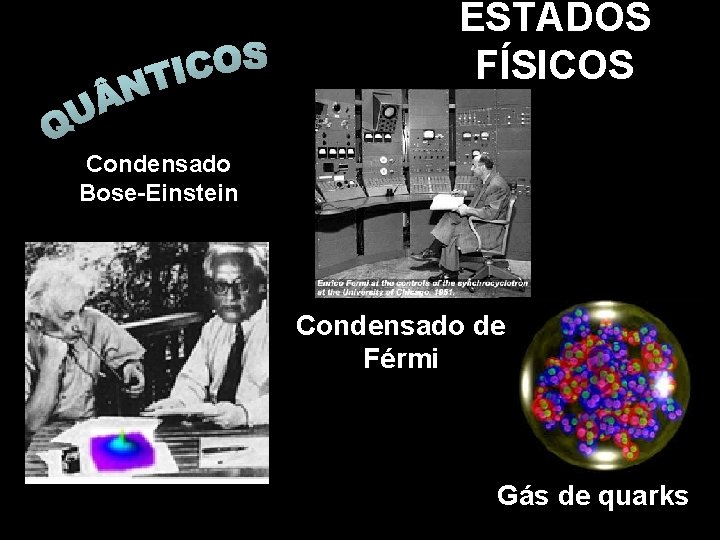 ESTADOS FÍSICOS Condensado Bose-Einstein Condensado de Férmi Gás de quarks ESTADOS FÍSICOS Condensado Bose-Einstein Condensado de Férmi Gás de quarks