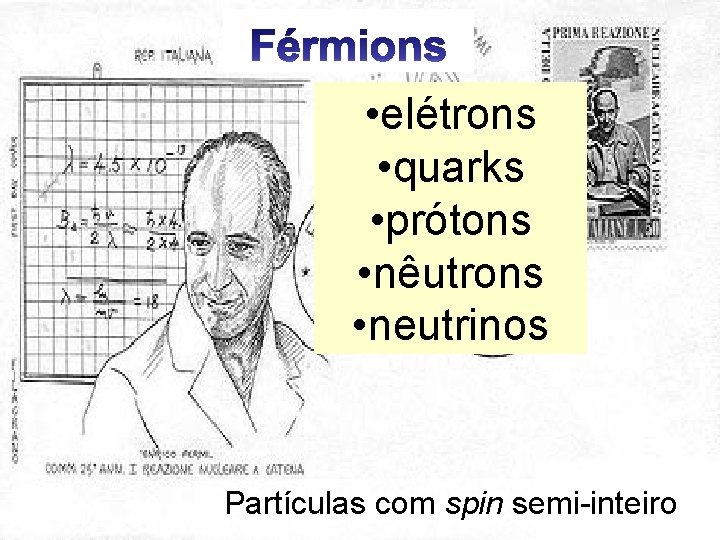 • elétrons • quarks • prótons • nêutrons • neutrinos Partículas com spin • elétrons • quarks • prótons • nêutrons • neutrinos Partículas com spin