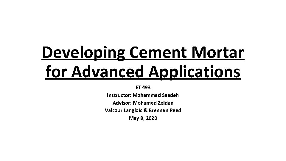 Developing Cement Mortar for Advanced Applications ET 493 Instructor: Mohammad Saadeh Advisor: Mohamed Zeidan