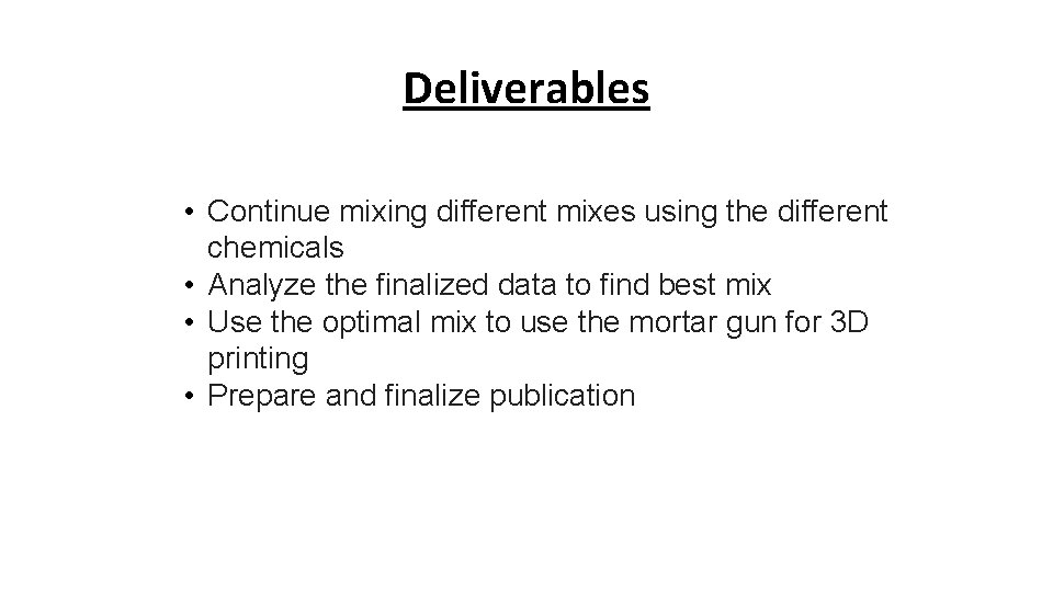 Deliverables • Continue mixing different mixes using the different chemicals • Analyze the finalized