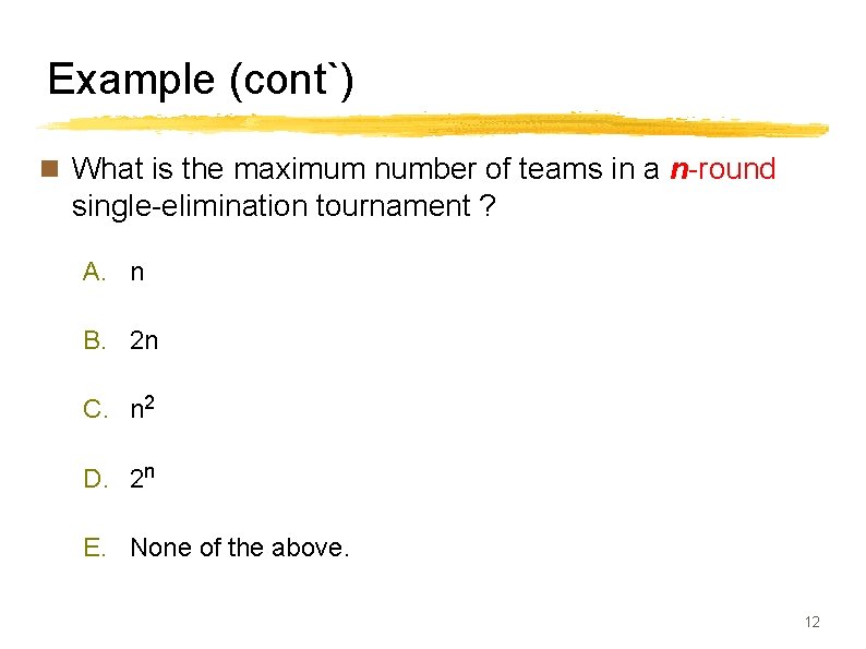 Example (cont`) n What is the maximum number of teams in a n-round single-elimination