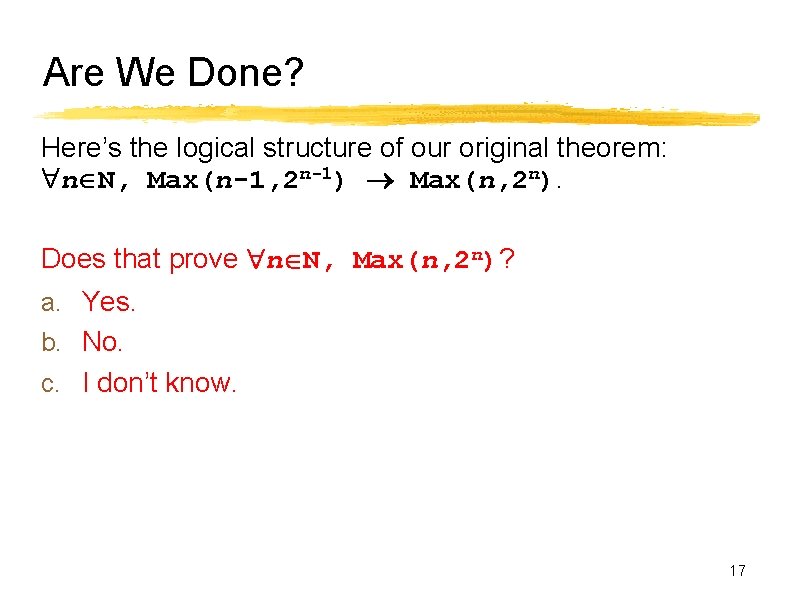 Are We Done? Here’s the logical structure of our original theorem: n N, Max(n-1,
