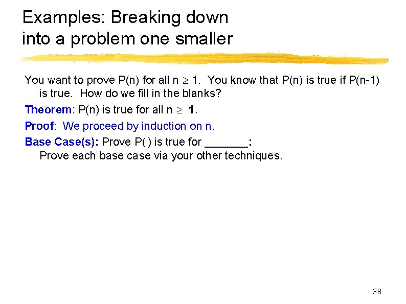 Examples: Breaking down into a problem one smaller You want to prove P(n) for