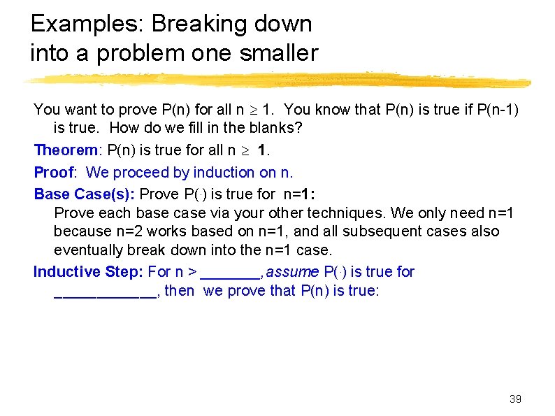 Examples: Breaking down into a problem one smaller You want to prove P(n) for