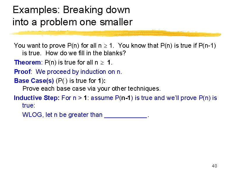 Examples: Breaking down into a problem one smaller You want to prove P(n) for