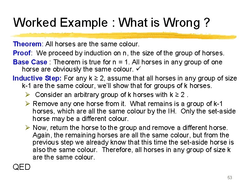 Worked Example : What is Wrong ? Theorem: All horses are the same colour.