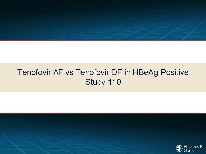 Tenofovir AF vs Tenofovir DF in HBe. Ag-Positive Study 110 
