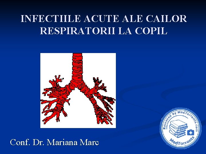 INFECTIILE ACUTE ALE CAILOR RESPIRATORII LA COPIL Conf. Dr. Mariana Marc 