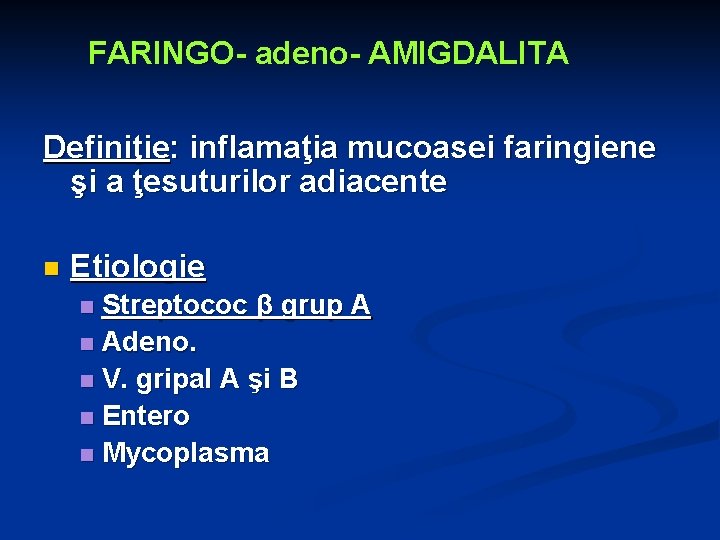 FARINGO- adeno- AMIGDALITA Definiţie: inflamaţia mucoasei faringiene şi a ţesuturilor adiacente n Etiologie Streptococ