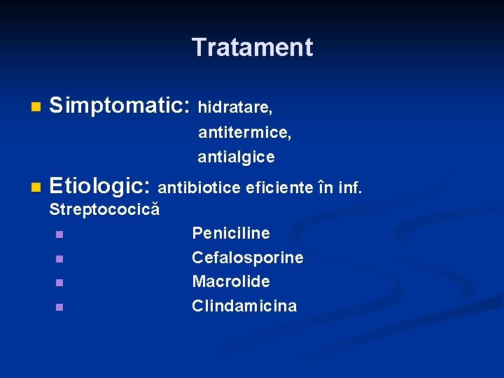 Tratament n Simptomatic: hidratare, antitermice, antialgice n Etiologic: antibiotice eficiente în inf. Streptococică n