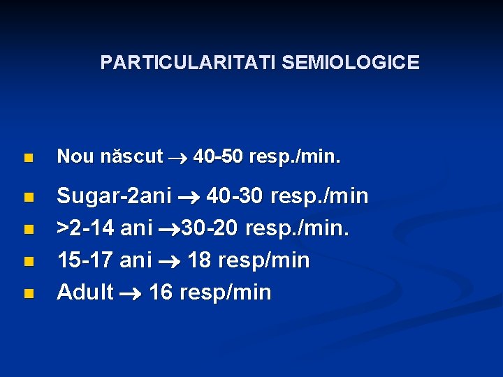 PARTICULARITATI SEMIOLOGICE n n n Nou născut 40 -50 resp. /min. Sugar-2 ani 40