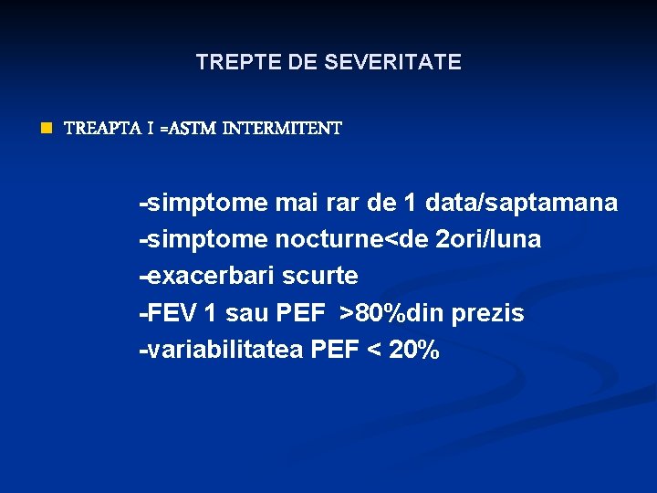 TREPTE DE SEVERITATE n TREAPTA I =ASTM INTERMITENT -simptome mai rar de 1 data/saptamana