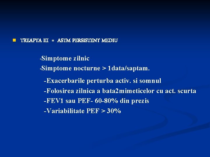 n TREAPTA III = ASTM PERSISTENT MEDIU -Simptome zilnic -Simptome nocturne > 1 data/saptam.