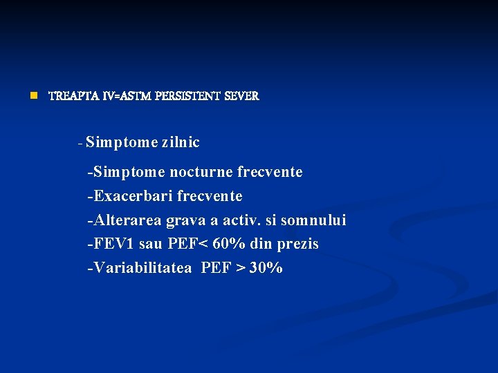 n TREAPTA IV=ASTM PERSISTENT SEVER - Simptome zilnic -Simptome nocturne frecvente -Exacerbari frecvente -Alterarea