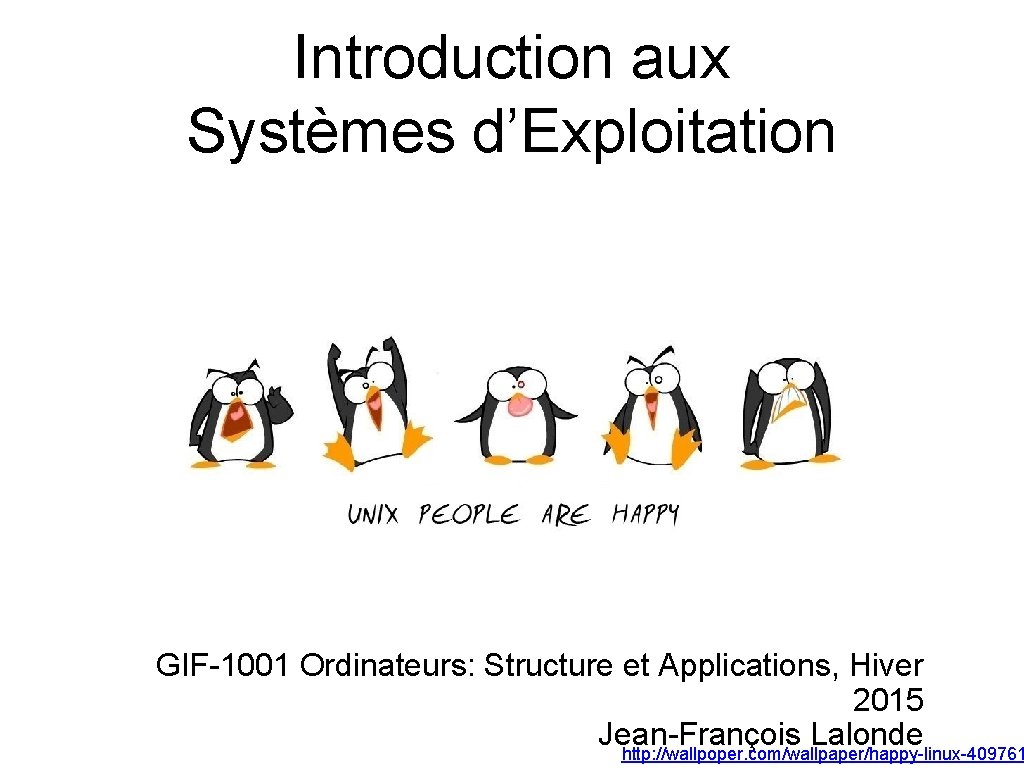 Introduction aux Systèmes d’Exploitation GIF-1001 Ordinateurs: Structure et Applications, Hiver 2015 Jean-François Lalonde http: