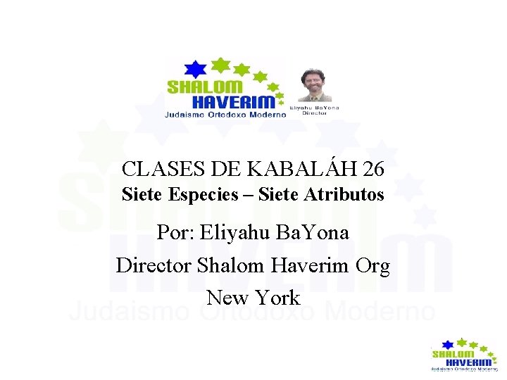 CLASES DE KABALÁH 26 Siete Especies – Siete Atributos Por: Eliyahu Ba. Yona Director