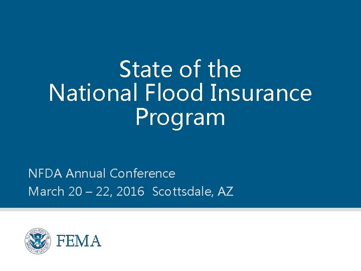 State of the National Flood Insurance Program NFDA Annual Conference March 20 – 22,