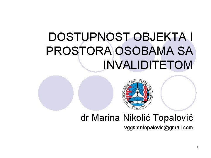 DOSTUPNOST OBJEKTA I PROSTORA OSOBAMA SA INVALIDITETOM dr Marina Nikolić Topalović vggsmntopalovic@gmail. com 1