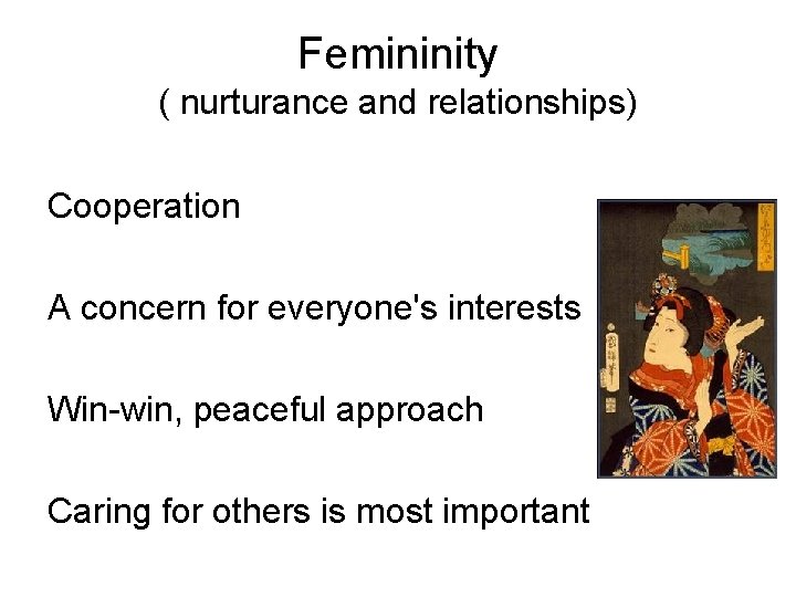 Femininity ( nurturance and relationships) Cooperation A concern for everyone's interests Win-win, peaceful approach
