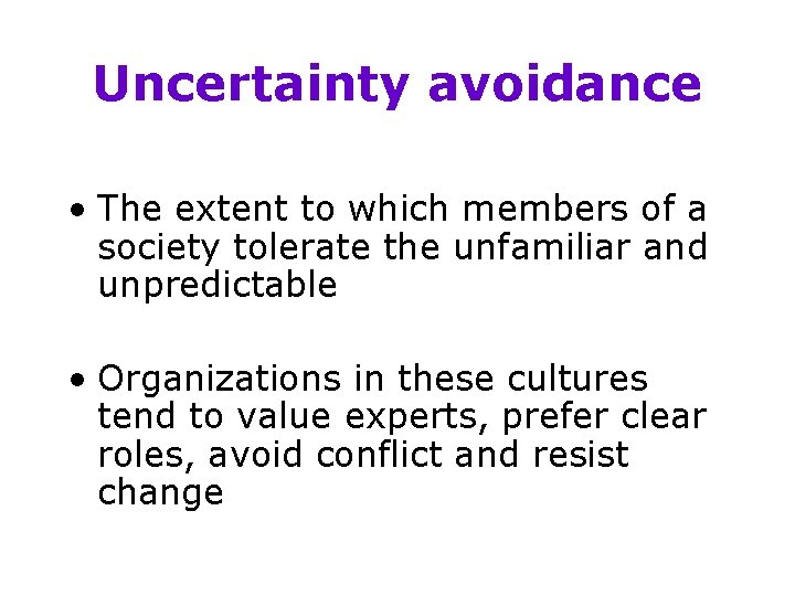 Uncertainty avoidance • The extent to which members of a society tolerate the unfamiliar