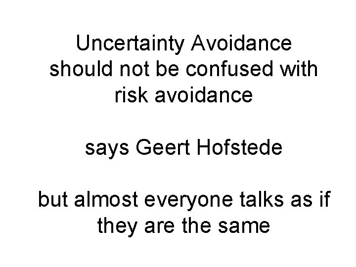 Uncertainty Avoidance should not be confused with risk avoidance says Geert Hofstede but almost