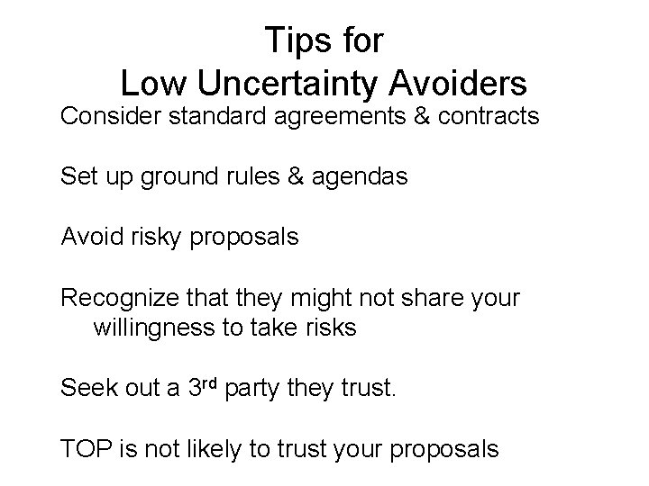 Tips for Low Uncertainty Avoiders Consider standard agreements & contracts Set up ground rules