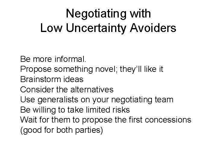 Negotiating with Low Uncertainty Avoiders Be more informal. Propose something novel; they’ll like it