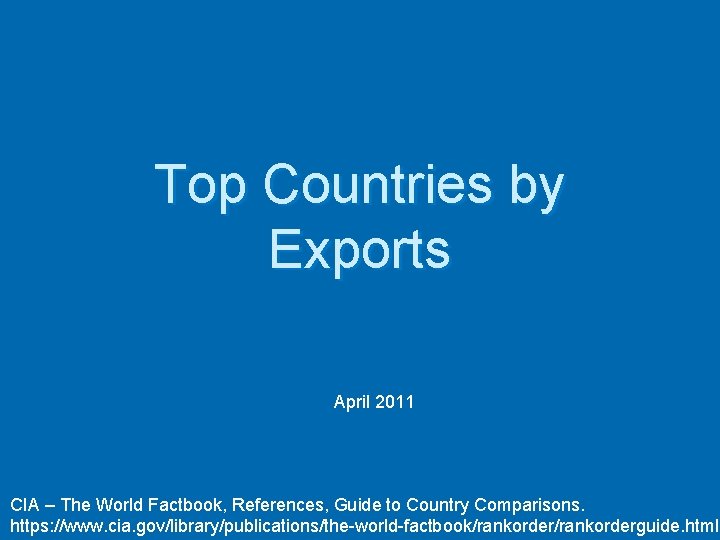 Top Countries by Exports April 2011 CIA – The World Factbook, References, Guide to