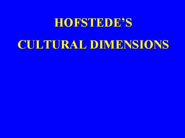 HOFSTEDE’S CULTURAL DIMENSIONS Masculinityfemininity Dominance, independence vs. compassion, interdependence, & openness. Individualismcollectivism Emphasis on